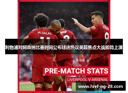 利物浦对阿森纳比赛时间公布球迷热议英超焦点大战即将上演