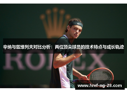 辛纳与兹维列夫对比分析：两位顶尖球员的技术特点与成长轨迹