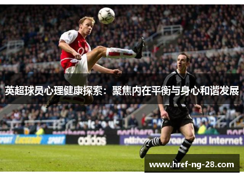 英超球员心理健康探索:聚焦内在平衡与身心和谐发展 英超球员心理健康探索:聚焦内在平衡与身心和谐发展
