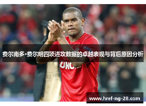 费尔南多·费尔明四项进攻数据的卓越表现与背后原因分析